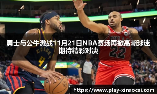 勇士与公牛激战11月21日NBA赛场再掀高潮球迷期待精彩对决